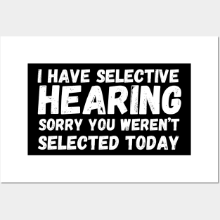 I have selective hearing, sorry you weren’t selected today Posters and Art